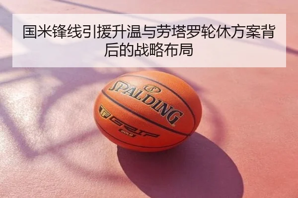 国米锋线引援升温与劳塔罗轮休方案背后的战略布局